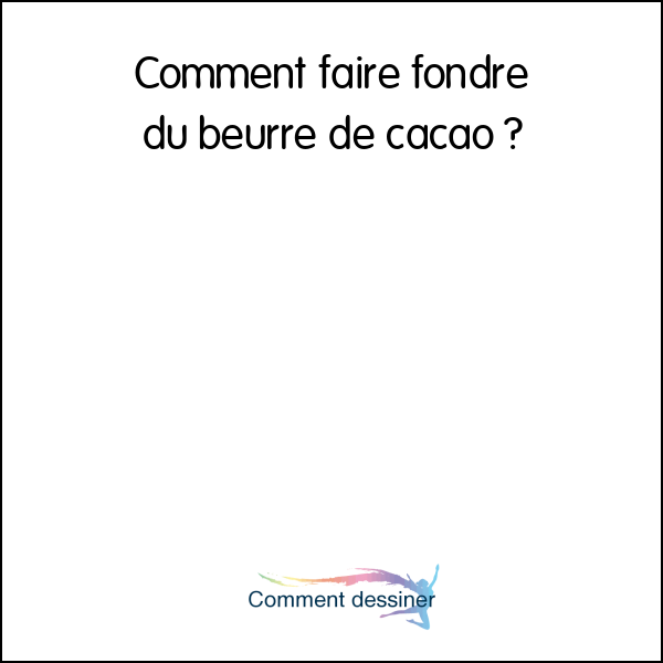 Comment faire fondre du beurre de cacao